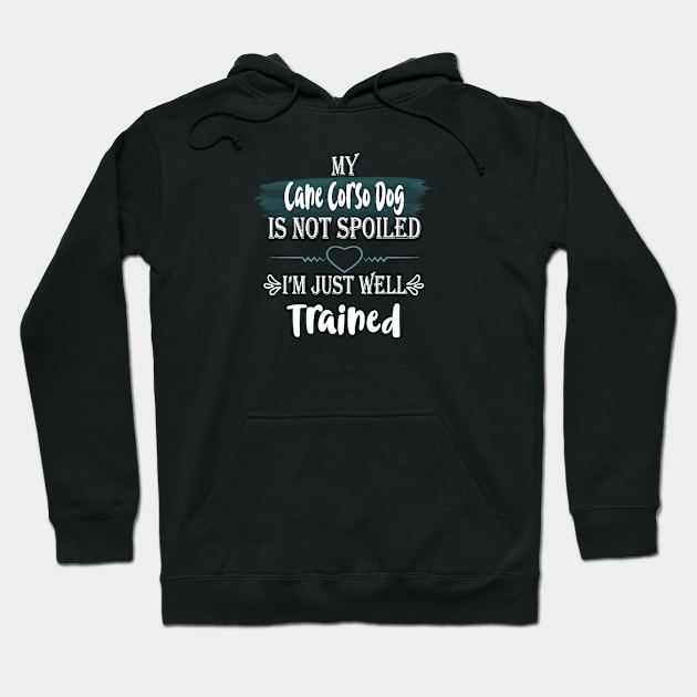 My Cane Corso dog is not spoiled I'm just well trained Hoodie by artsytee